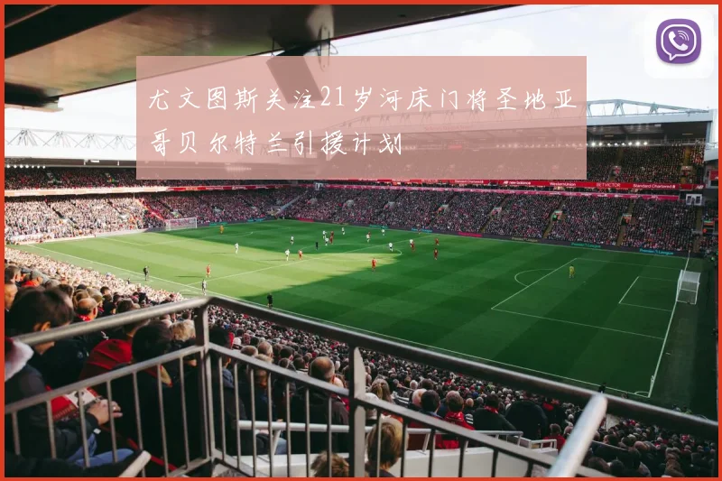 尤文图斯关注21岁河床门将圣地亚哥贝尔特兰引援计划