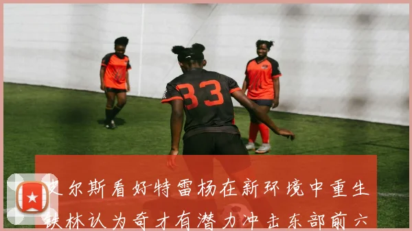 皮尔斯看好特雷杨在新环境中重生铁林认为奇才有潜力冲击东部前六名